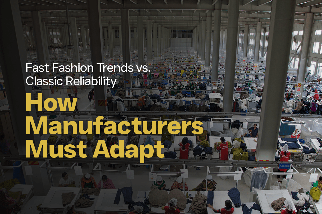 Fast Fashion Trends vs. Classic Reliability How Manufacturers Must Adapt